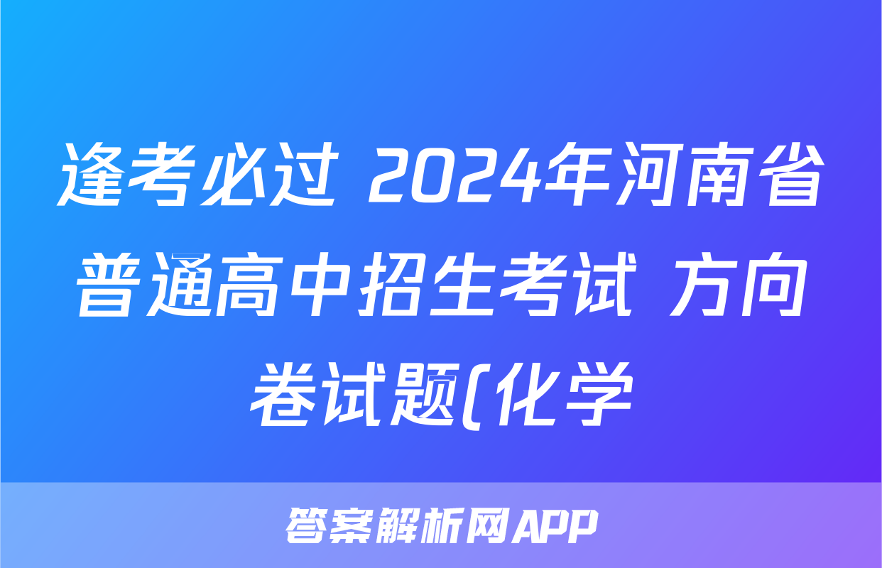 逢考必过 2024年河南省普通高中招生考试 方向卷试题(化学)